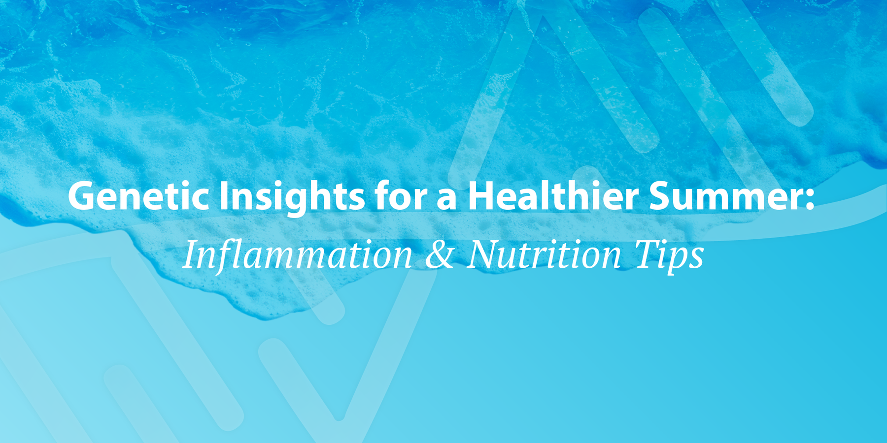 Genetic Insights for a Healthier Summer: Inflammation & Nutrition Tips