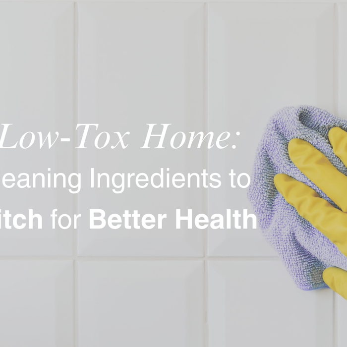 Low-Tox Home: Cleaning Ingredients to Ditch for Better Health