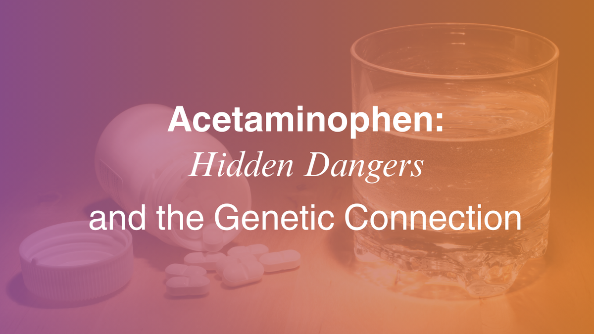 Acetaminophen: The Hidden Dangers and the Genetic Connection MaxGen Labs Acetaminophen: The Hidden Dangers and the Genetic Connection MaxGen Labs