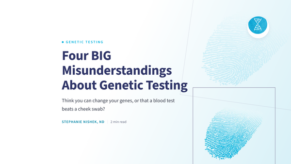 Four BIG Misunderstandings About Genetic Testing