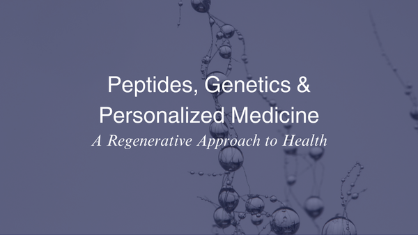 Peptides, Genetics & Personalized Medicine: A Regenerative Approach to Health