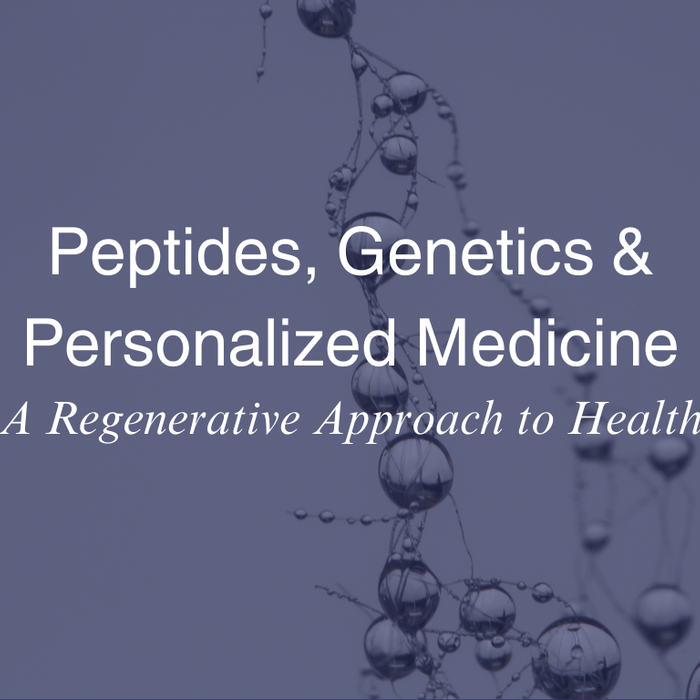 Peptides, Genetics & Personalized Medicine: A Regenerative Approach to Health