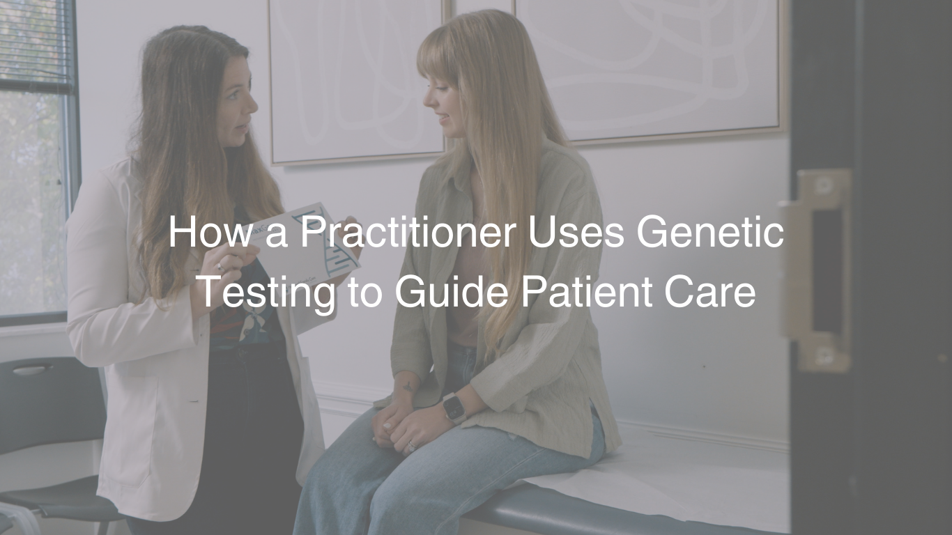 Living Proof: How a Practitioner Uses Genetic Testing to Guide Patient Care