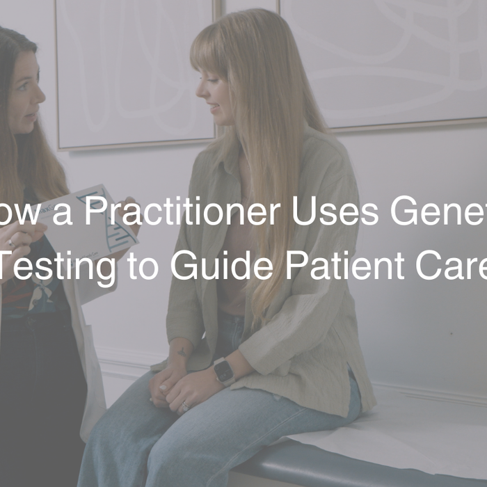 Living Proof: How a Practitioner Uses Genetic Testing to Guide Patient Care