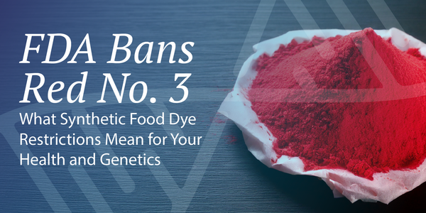 FDA Bans Red No. 3: What Synthetic Food Dye Restrictions Mean for Your Health and Genetics